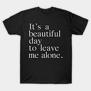 It's Beautiful Day To Leave Me Alone Funny Sarcastic T-Shirt